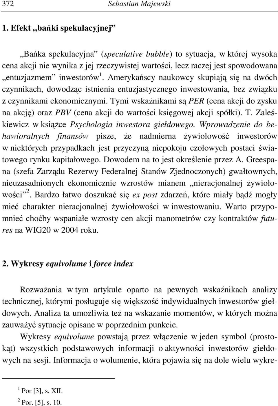 Amerykańscy naukowcy skupiają się na dwóch czynnikach, dowodząc istnienia entuzjastycznego inwestowania, bez związku z czynnikami ekonomicznymi.