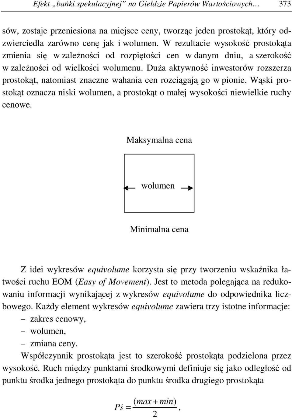 DuŜa aktywność inwestorów rozszerza prostokąt, natomiast znaczne wahania cen rozciągają go w pionie. Wąski prostokąt oznacza niski wolumen, a prostokąt o małej wysokości niewielkie ruchy cenowe.