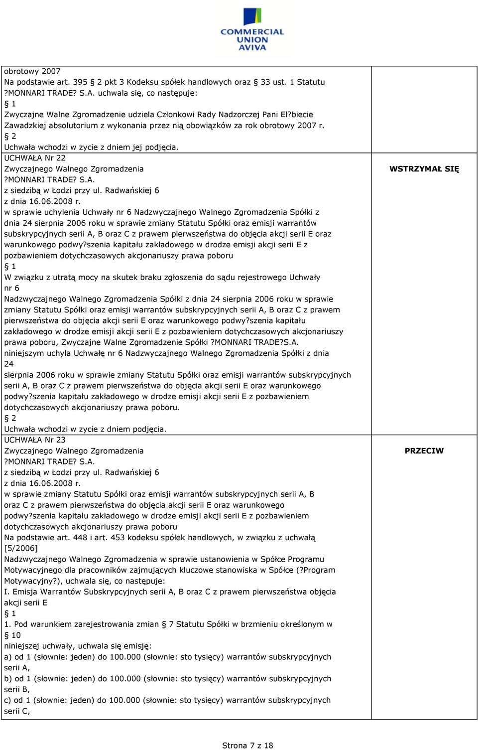 UCHWAŁA Nr 22 w sprawie uchylenia Uchwały nr 6 Nadzwyczajnego Walnego Zgromadzenia Spółki z dnia 24 sierpnia 2006 roku w sprawie zmiany Statutu Spółki oraz emisji warrantów subskrypcyjnych serii A, B