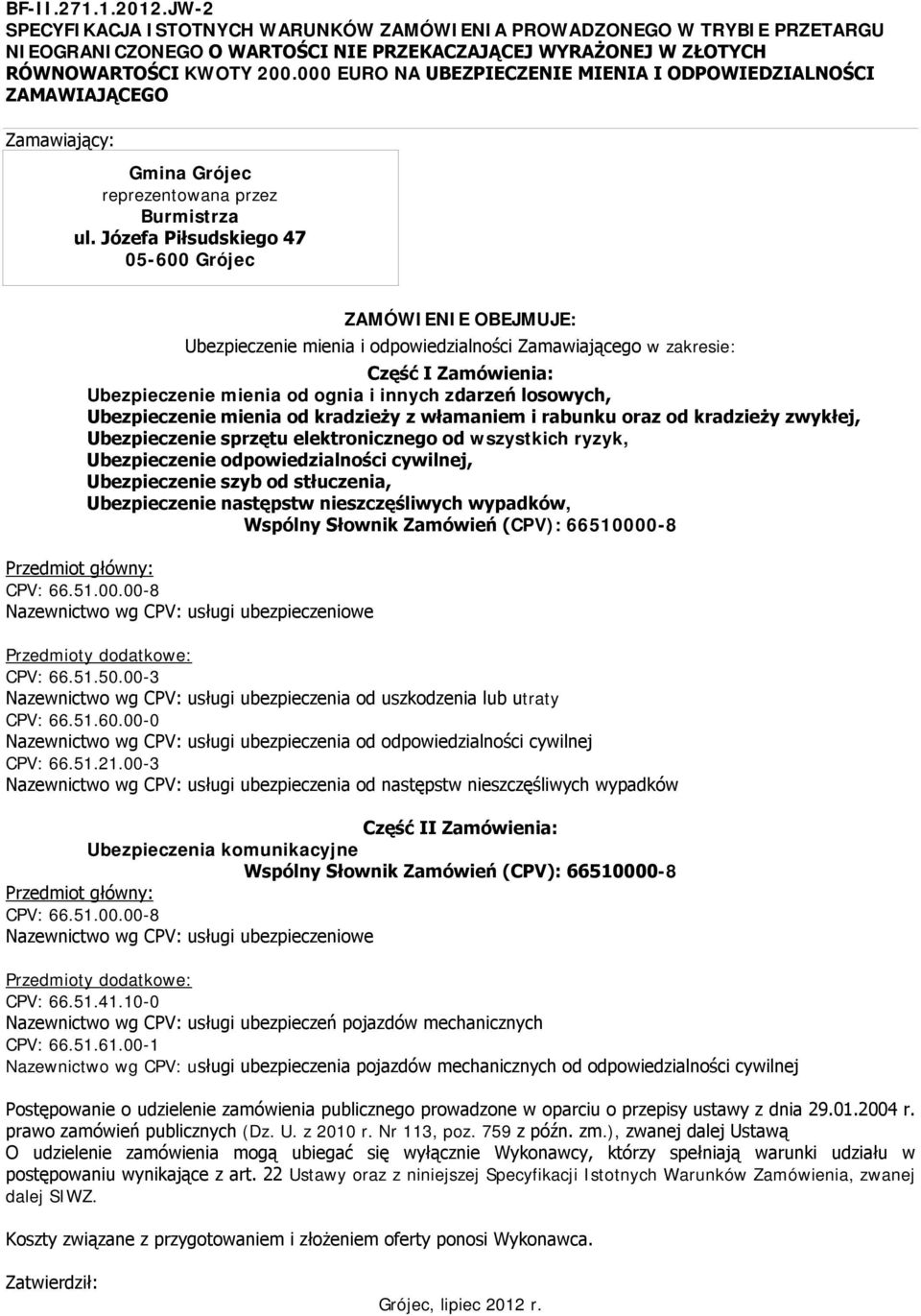 Józefa Piłsudskiego 47 05-600 Grójec ZAMÓWIENIE OBEJMUJE: Ubezpieczenie mienia i odpowiedzialności Zamawiającego w zakresie: Część I Zamówienia: Ubezpieczenie mienia od ognia i innych zdarzeń