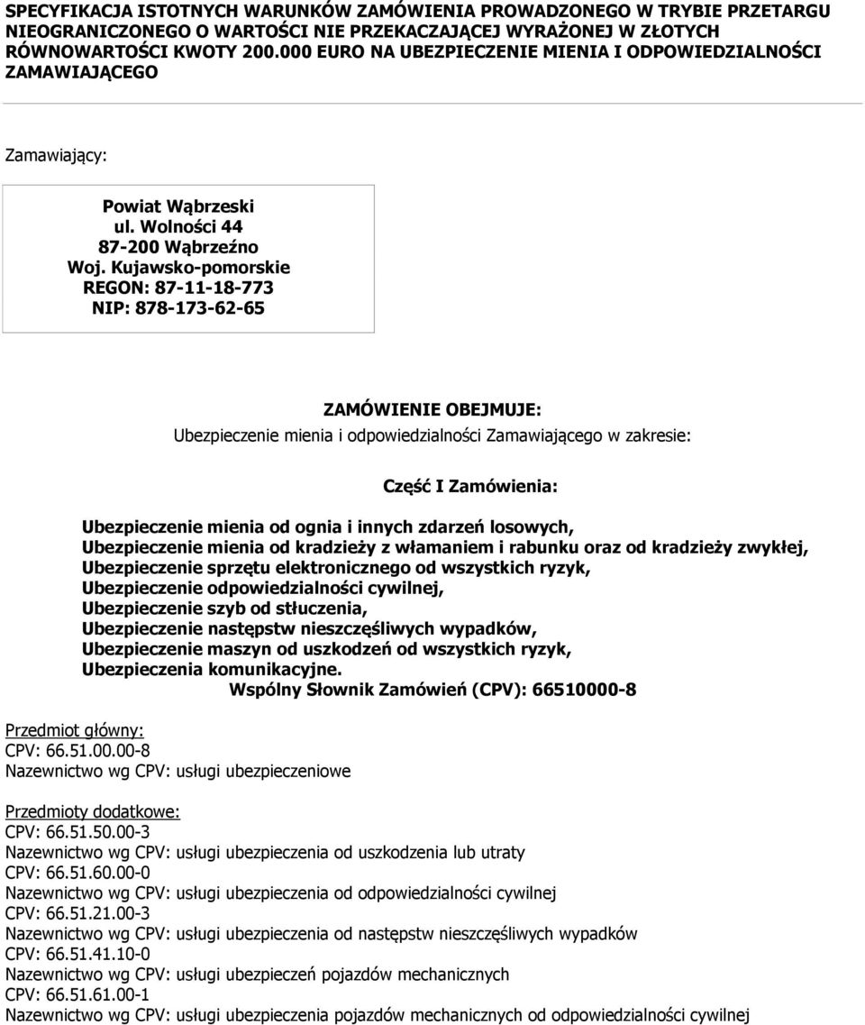 Kujawsko-pomorskie REGON: 87-11-18-773 NIP: 878-173-62-65 ZAMÓWIENIE OBEJMUJE: Ubezpieczenie mienia i odpowiedzialności Zamawiającego w zakresie: Część I Zamówienia: Ubezpieczenie mienia od ognia i