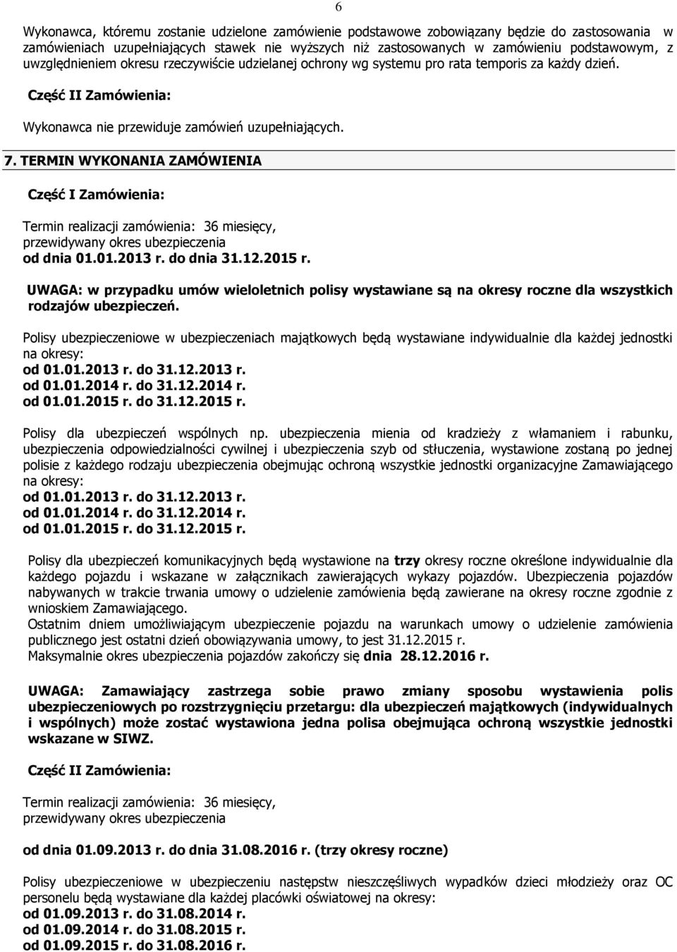 TERMIN WYKONANIA ZAMÓWIENIA Część I Zamówienia: Termin realizacji zamówienia: 36 miesięcy, przewidywany okres ubezpieczenia od dnia 01.01.2013 r. do dnia 31.12.2015 r.