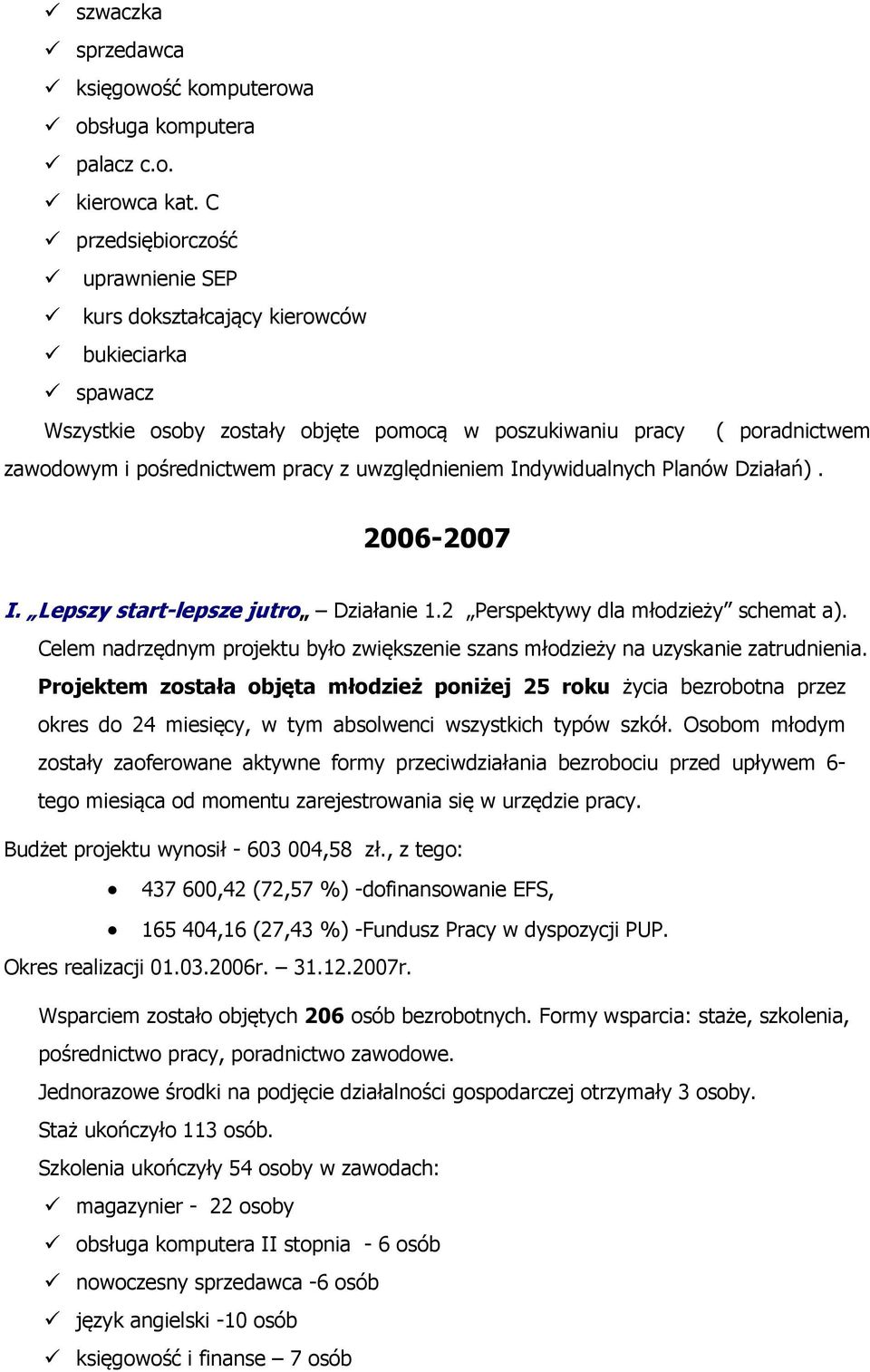 uwzględnieniem Indywidualnych Planów Działań). 2006-2007 I. Lepszy start-lepsze jutro Działanie 1.2 Perspektywy dla młodzieży schemat a).