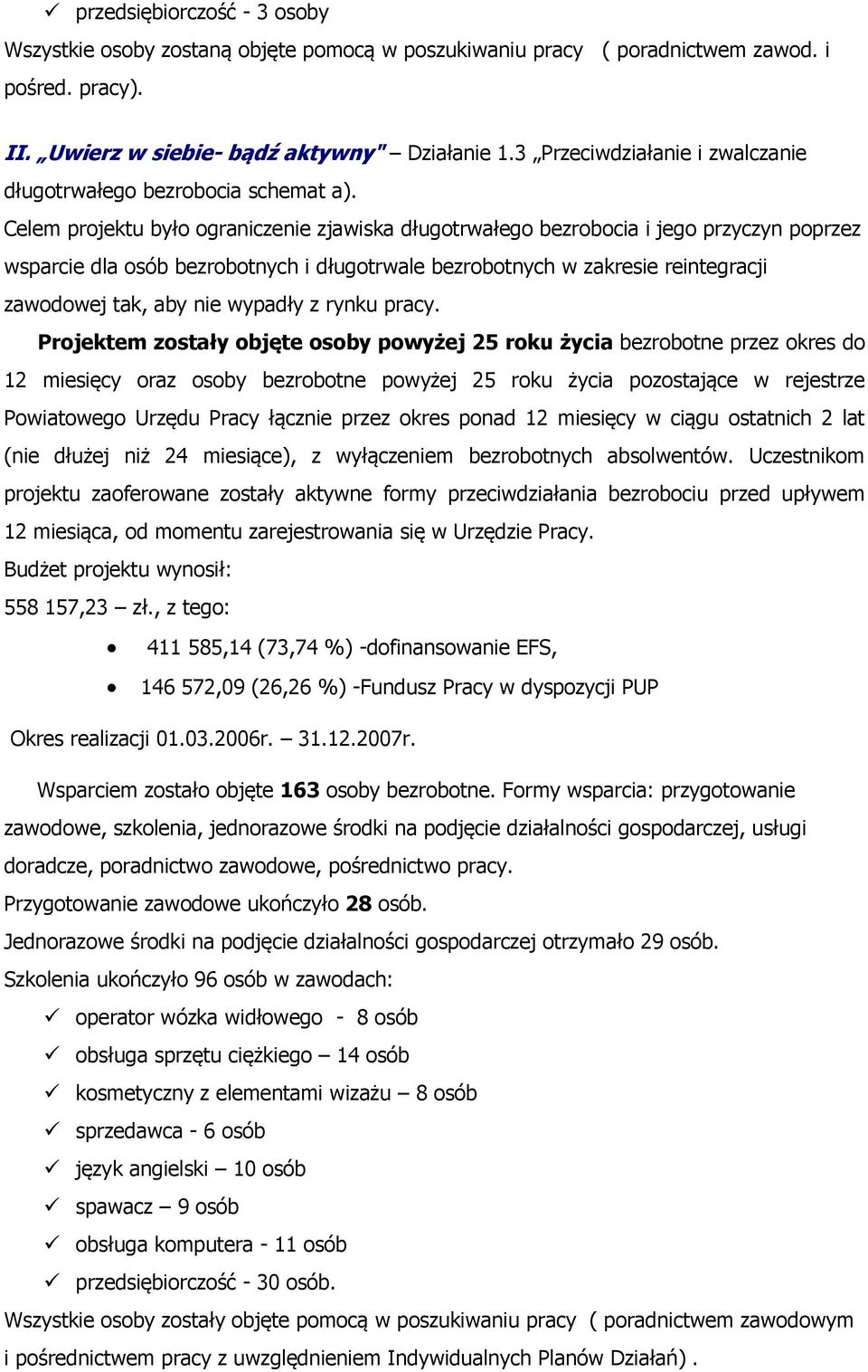 Celem projektu było ograniczenie zjawiska długotrwałego bezrobocia i jego przyczyn poprzez wsparcie dla osób bezrobotnych i długotrwale bezrobotnych w zakresie reintegracji zawodowej tak, aby nie