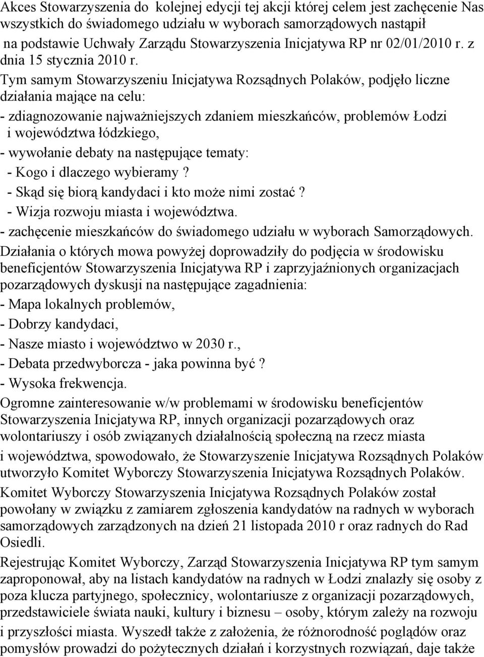 Tym samym Stowarzyszeniu Inicjatywa Rozsądnych Polaków, podjęło liczne działania mające na celu: - zdiagnozowanie najważniejszych zdaniem mieszkańców, problemów Łodzi i województwa łódzkiego, -