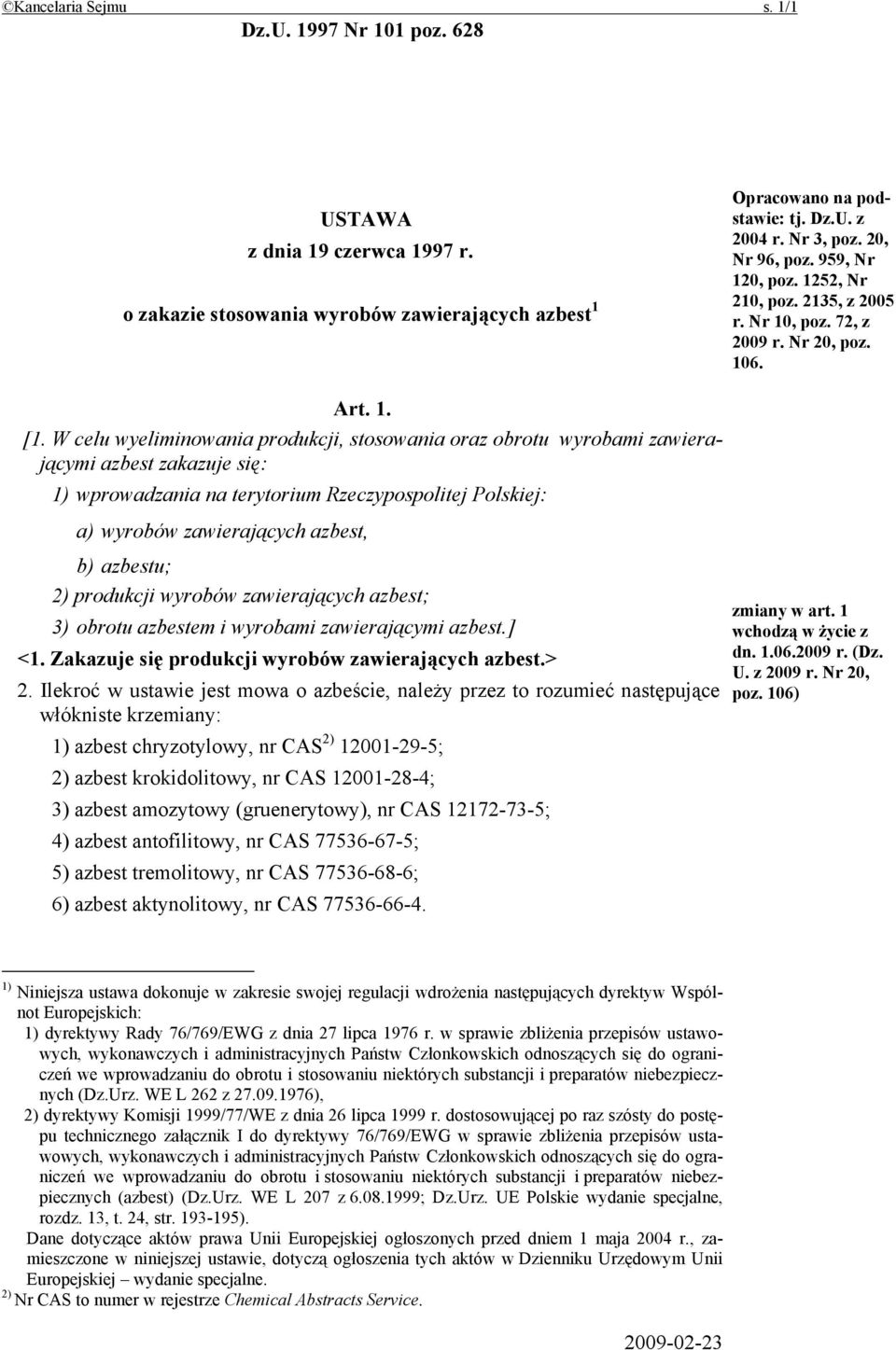 W celu wyeliminowania produkcji, stosowania oraz obrotu wyrobami zawierającymi azbest zakazuje się: 1) wprowadzania na terytorium Rzeczypospolitej Polskiej: a) wyrobów zawierających azbest, b)