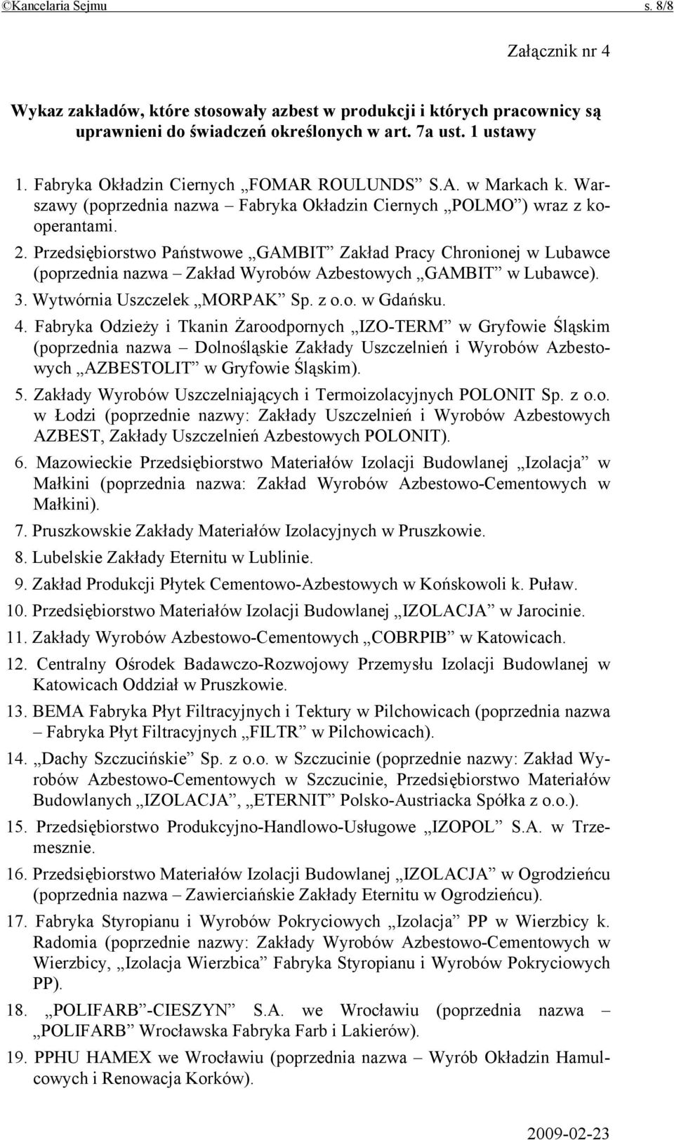 Przedsiębiorstwo Państwowe GAMBIT Zakład Pracy Chronionej w Lubawce (poprzednia nazwa Zakład Wyrobów Azbestowych GAMBIT w Lubawce). 3. Wytwórnia Uszczelek MORPAK Sp. z o.o. w Gdańsku. 4.