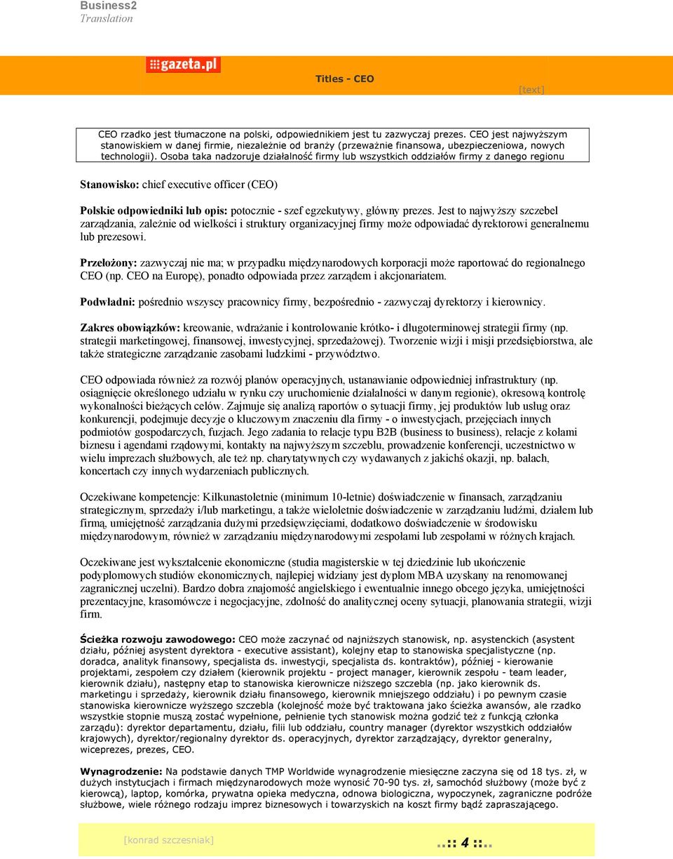 Osoba taka nadzoruje działalność firmy lub wszystkich oddziałów firmy z danego regionu Stanowisko: chief executive officer (CEO) Polskie odpowiedniki lub opis: potocznie - szef egzekutywy, główny