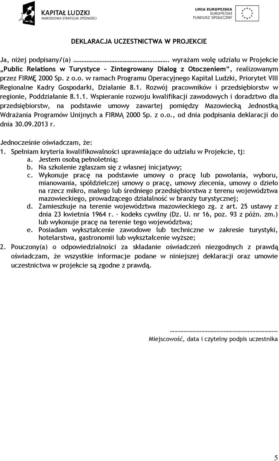 z o.o., od dnia podpisania deklaracji do dnia 30.09.2013 r. Jednocześnie oświadczam, że: 1. Spełniam kryteria kwalifikowalności uprawniające do udziału w Projekcie, tj: a. Jestem osobą pełnoletnią; b.