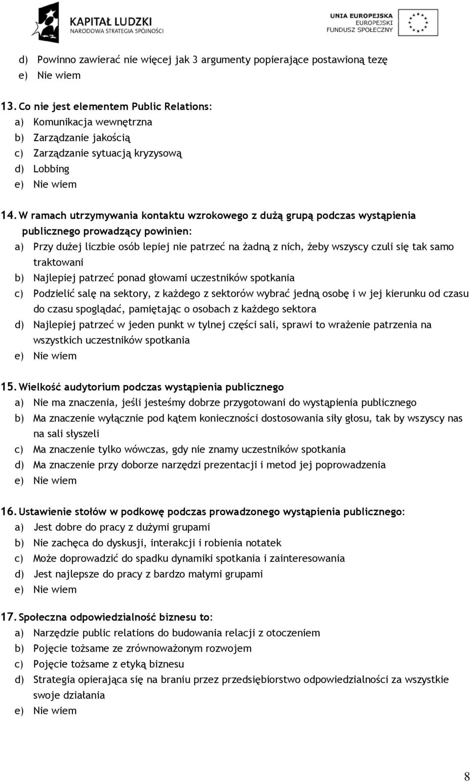 W ramach utrzymywania kontaktu wzrokowego z dużą grupą podczas wystąpienia publicznego prowadzący powinien: a) Przy dużej liczbie osób lepiej nie patrzeć na żadną z nich, żeby wszyscy czuli się tak