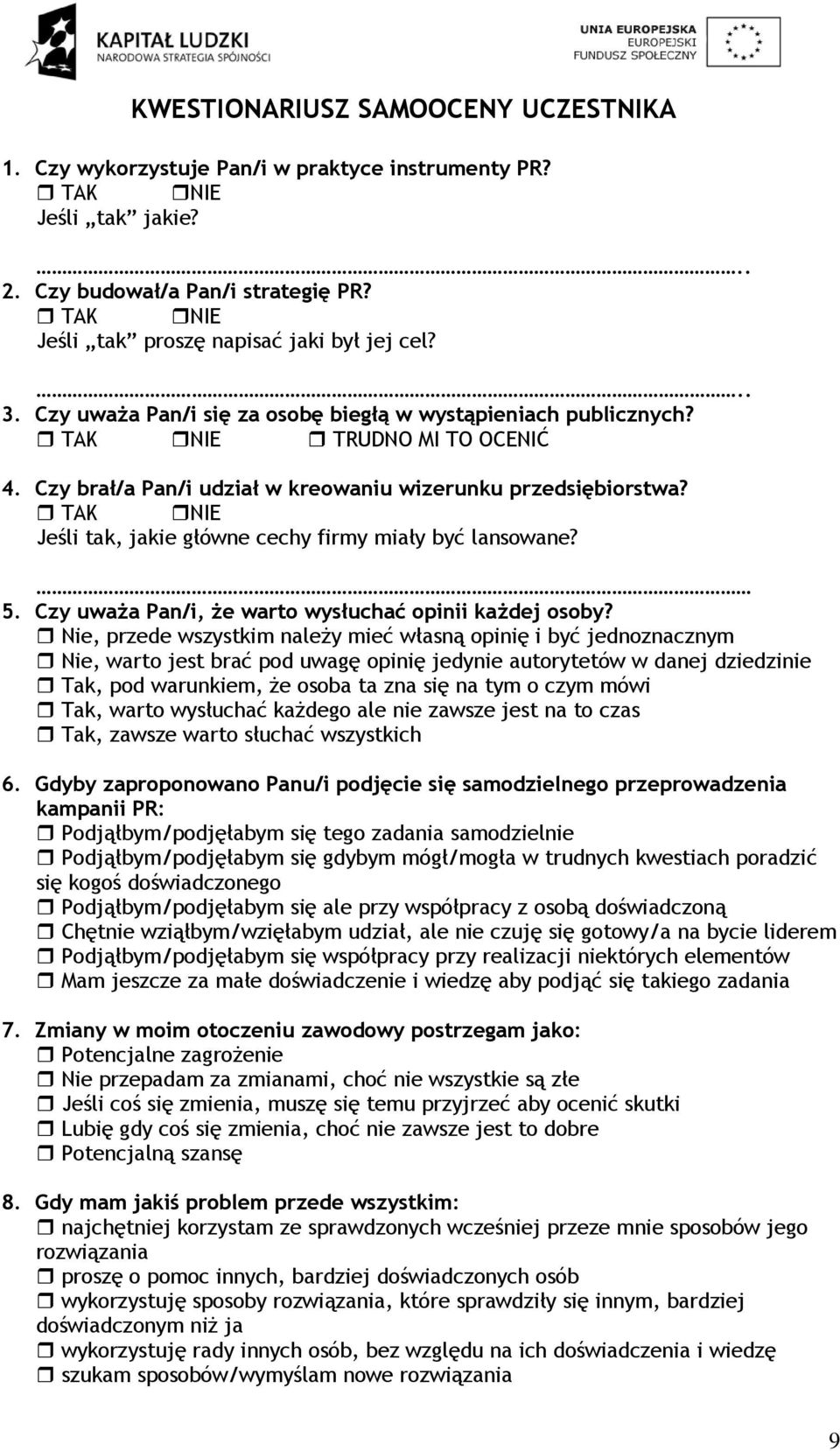 Czy brał/a Pan/i udział w kreowaniu wizerunku przedsiębiorstwa? TAK NIE Jeśli tak, jakie główne cechy firmy miały być lansowane? 5. Czy uważa Pan/i, że warto wysłuchać opinii każdej osoby?