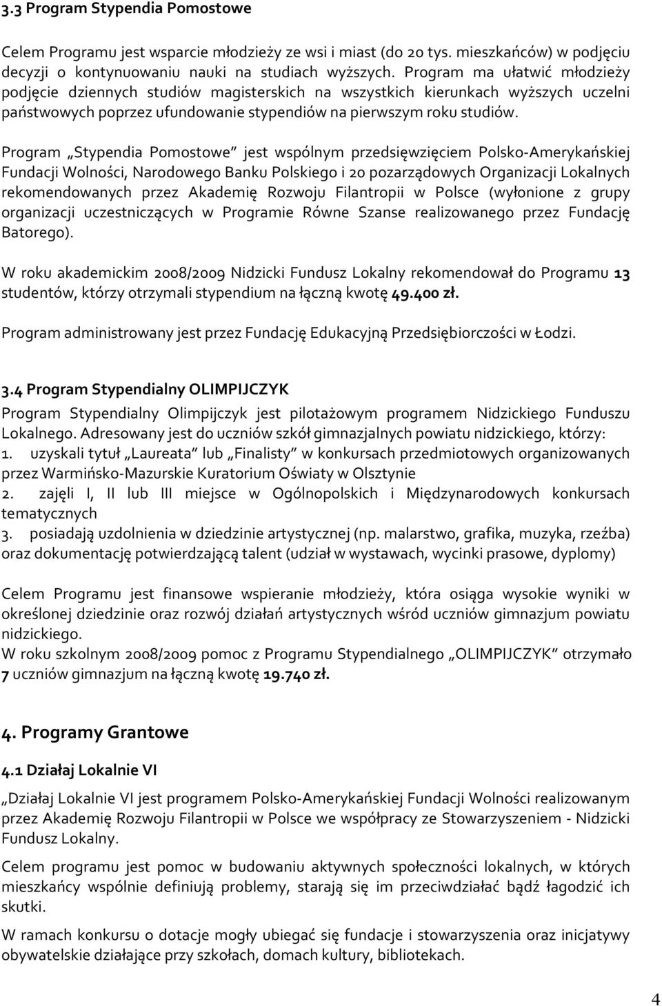 Program Stypendia Pomostowe jest wspólnym przedsięwzięciem Polsko-Amerykańskiej Fundacji Wolności, Narodowego Banku Polskiego i 20 pozarządowych Organizacji Lokalnych rekomendowanych przez Akademię