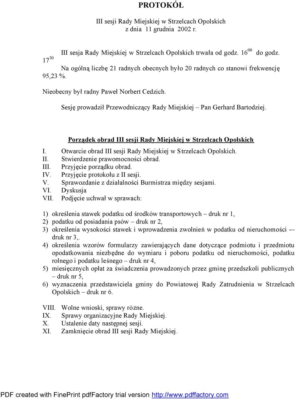 Sesję prowadził Przewodniczący Rady Miejskiej Pan Gerhard Bartodziej. Porządek obrad III sesji Rady Miejskiej w Strzelcach Opolskich I. Otwarcie obrad III sesji Rady Miejskiej w Strzelcach Opolskich.