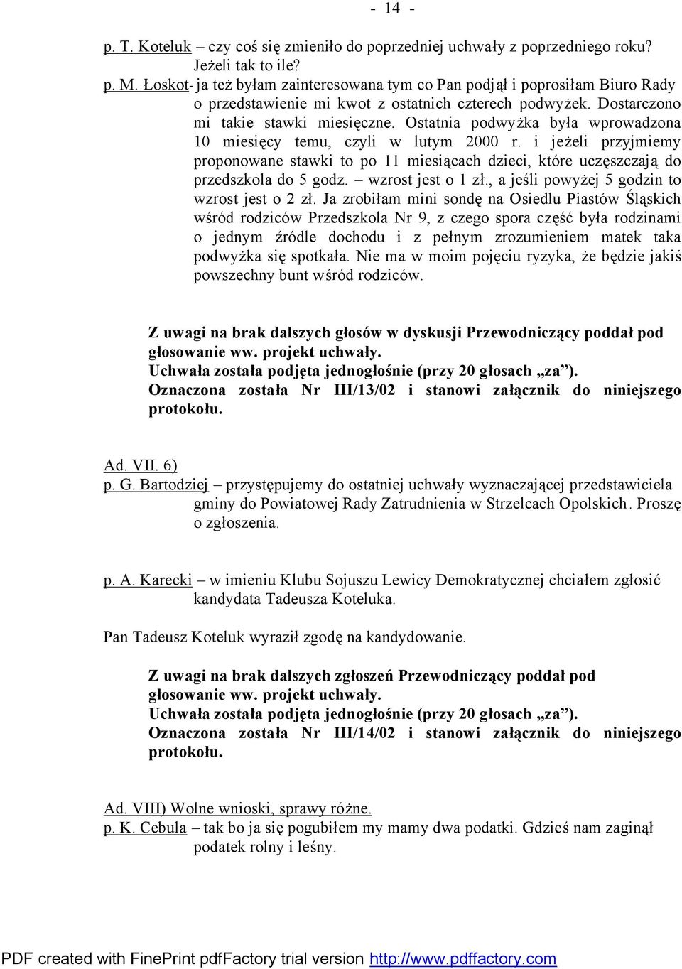 Ostatnia podwyżka była wprowadzona 10 miesięcy temu, czyli w lutym 2000 r. i jeżeli przyjmiemy proponowane stawki to po 11 miesiącach dzieci, które uczęszczają do przedszkola do 5 godz.