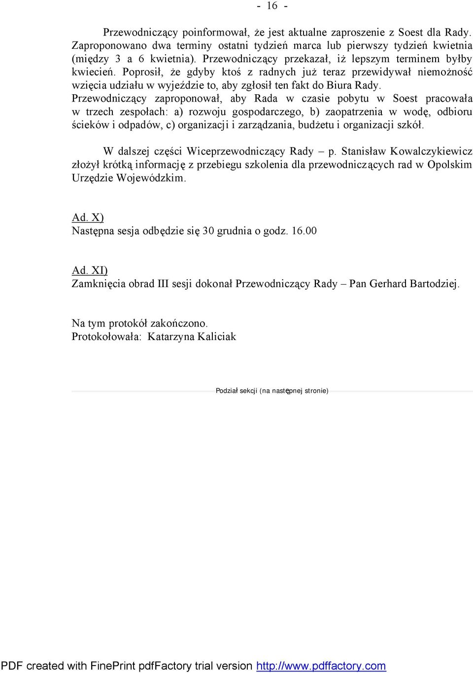 Przewodniczący zaproponował, aby Rada w czasie pobytu w Soest pracowała w trzech zespołach: a) rozwoju gospodarczego, b) zaopatrzenia w wodę, odbioru ścieków i odpadów, c) organizacji i zarządzania,