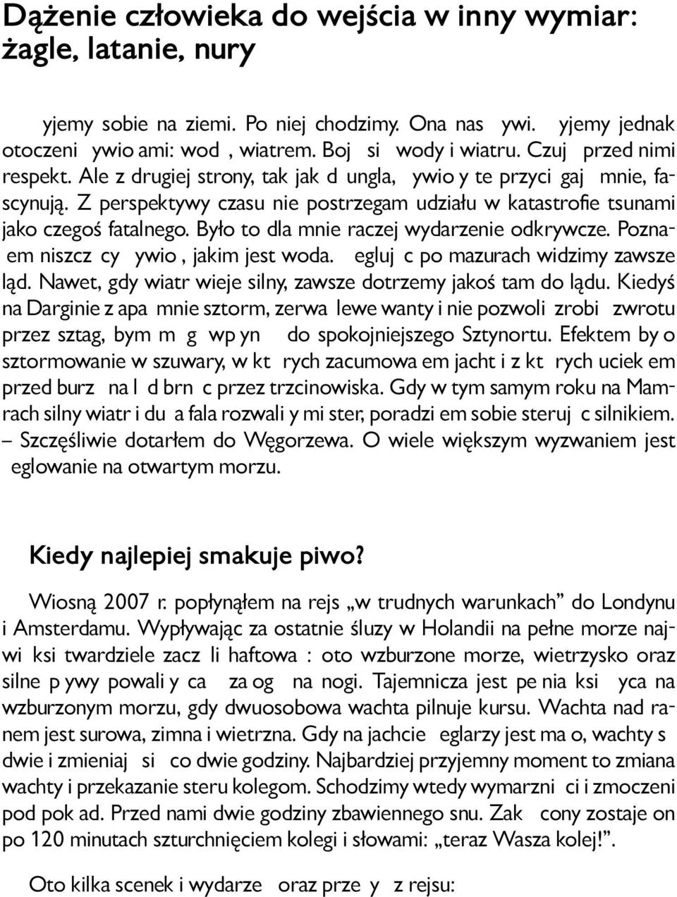 Było to dla mnie raczej wydarzenie odkrywcze. Poznałem niszczący żywioł, jakim jest woda. Żeglując po mazurach widzimy zawsze ląd. Nawet, gdy wiatr wieje silny, zawsze dotrzemy jakoś tam do lądu.