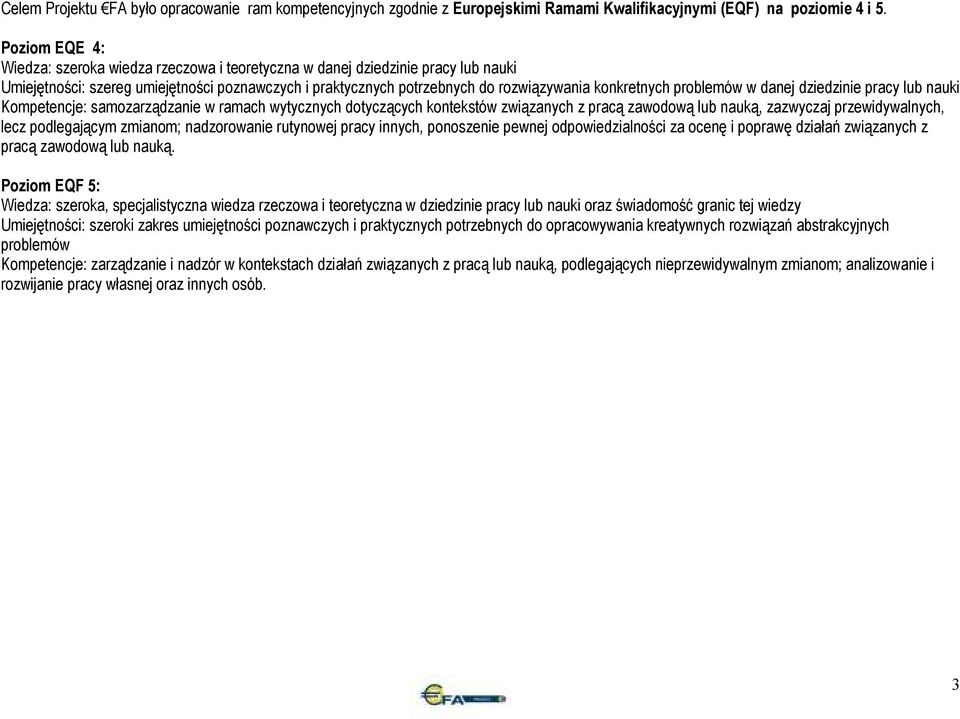 danej dziedzinie pracy lub nauki Kompetencje: samozarządzanie w ramach wytycznych dotyczących kontekstów związanych z pracą zawodową lub nauką, zazwyczaj przewidywalnych, lecz podlegającym zmianom;