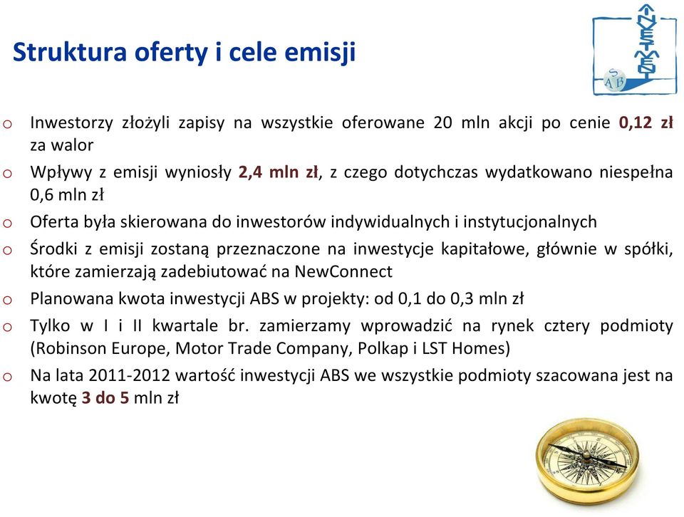 głównie w spółki, które zamierzają zadebiutwać na NewCnnect Planwana kwta inwestycji ABS w prjekty: d 0,1 d 0,3 mln zł Tylk w I i II kwartale br.