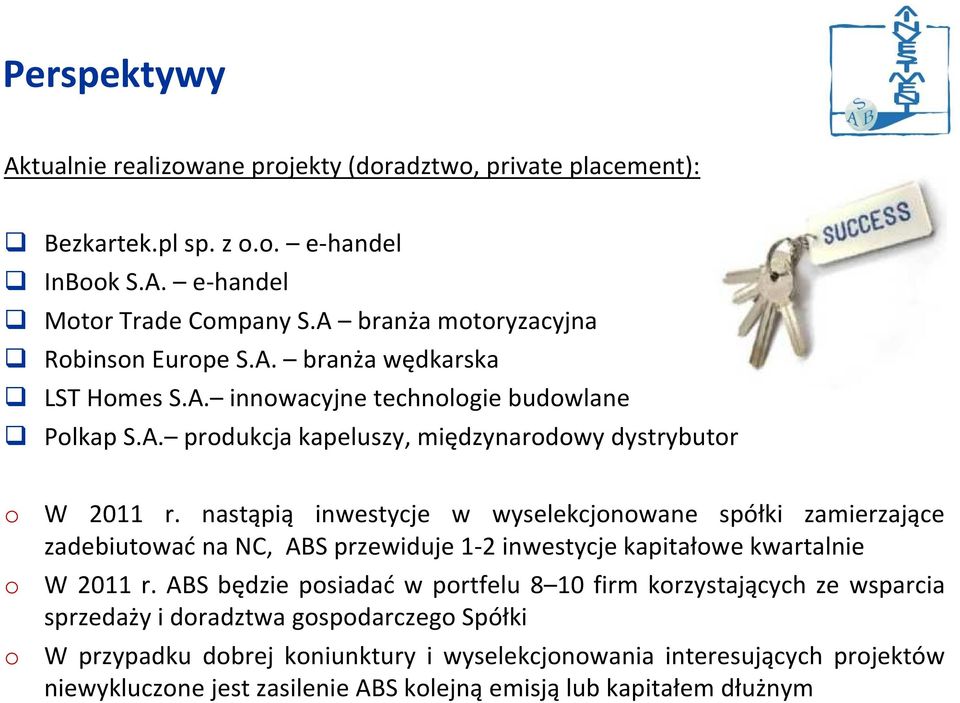 nastąpią inwestycje w wyselekcjnwane spółki zamierzające zadebiutwać na NC, ABS przewiduje 1-2 inwestycje kapitałwe kwartalnie W 2011 r.