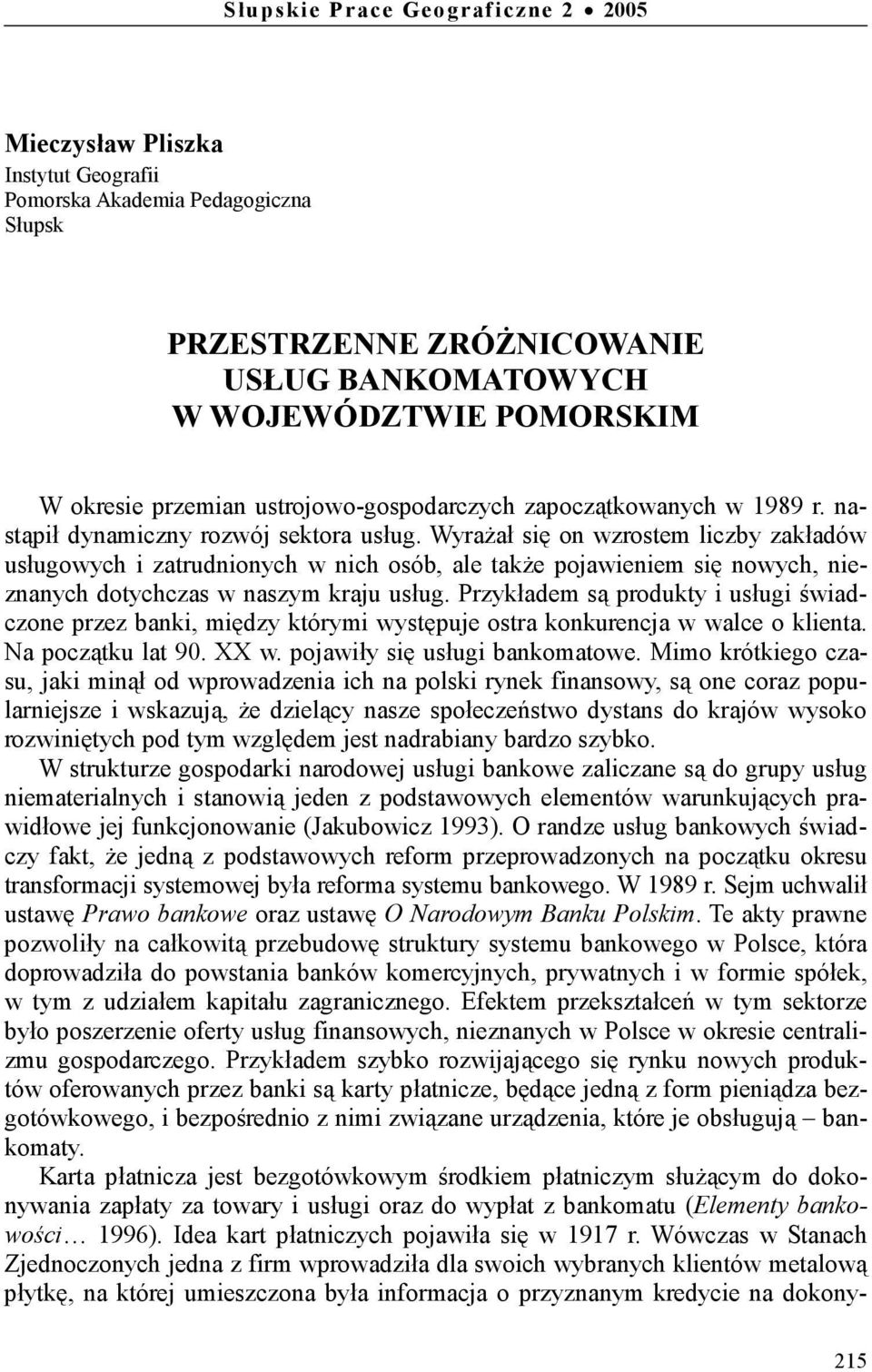 Wyrażał się on wzrostem liczby zakładów usługowych i zatrudnionych w nich osób, ale także pojawieniem się nowych, nieznanych dotychczas w naszym kraju usług.