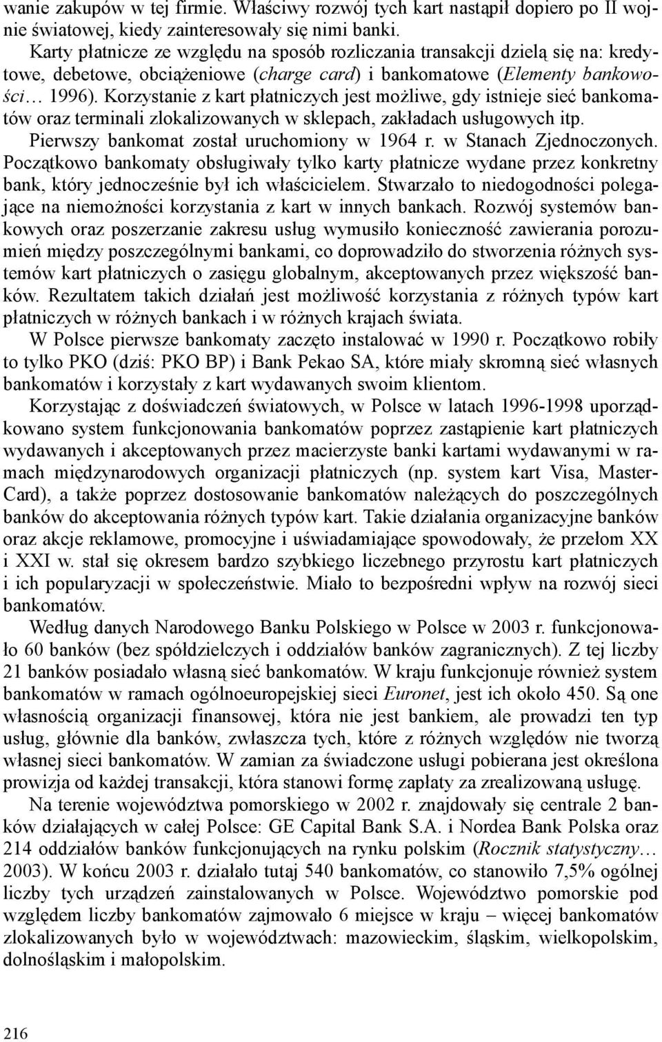 Korzystanie z kart płatniczych jest możliwe, gdy istnieje sieć bankomatów oraz terminali zlokalizowanych w sklepach, zakładach usługowych itp. Pierwszy bankomat został uruchomiony w 1964 r.