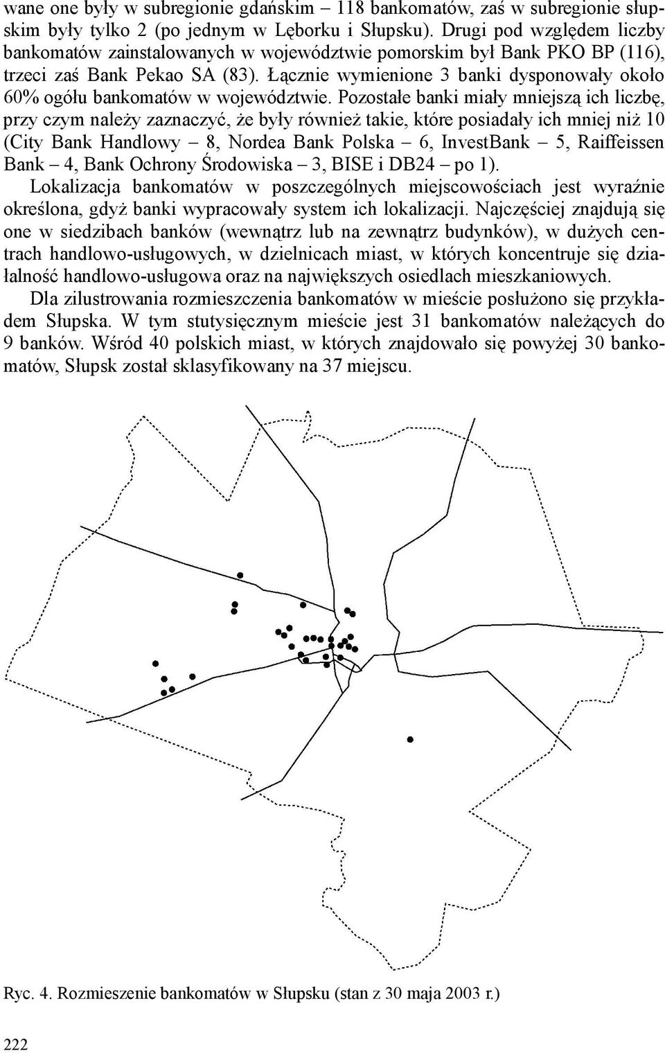 Łącznie wymienione 3 banki dysponowały około 60% ogółu bankomatów w województwie.