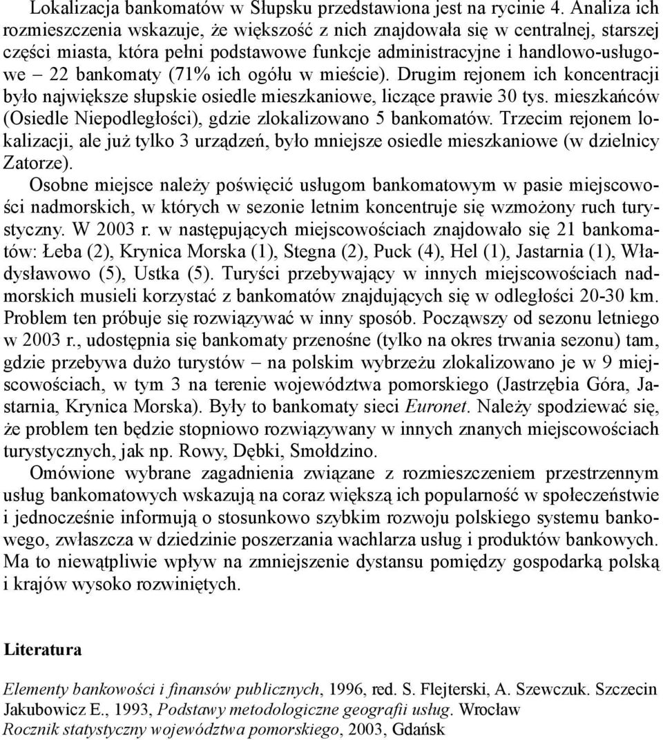 ogółu w mieście). Drugim rejonem ich koncentracji było największe słupskie osiedle mieszkaniowe, liczące prawie 30 tys. mieszkańców (Osiedle Niepodległości), gdzie zlokalizowano 5 bankomatów.