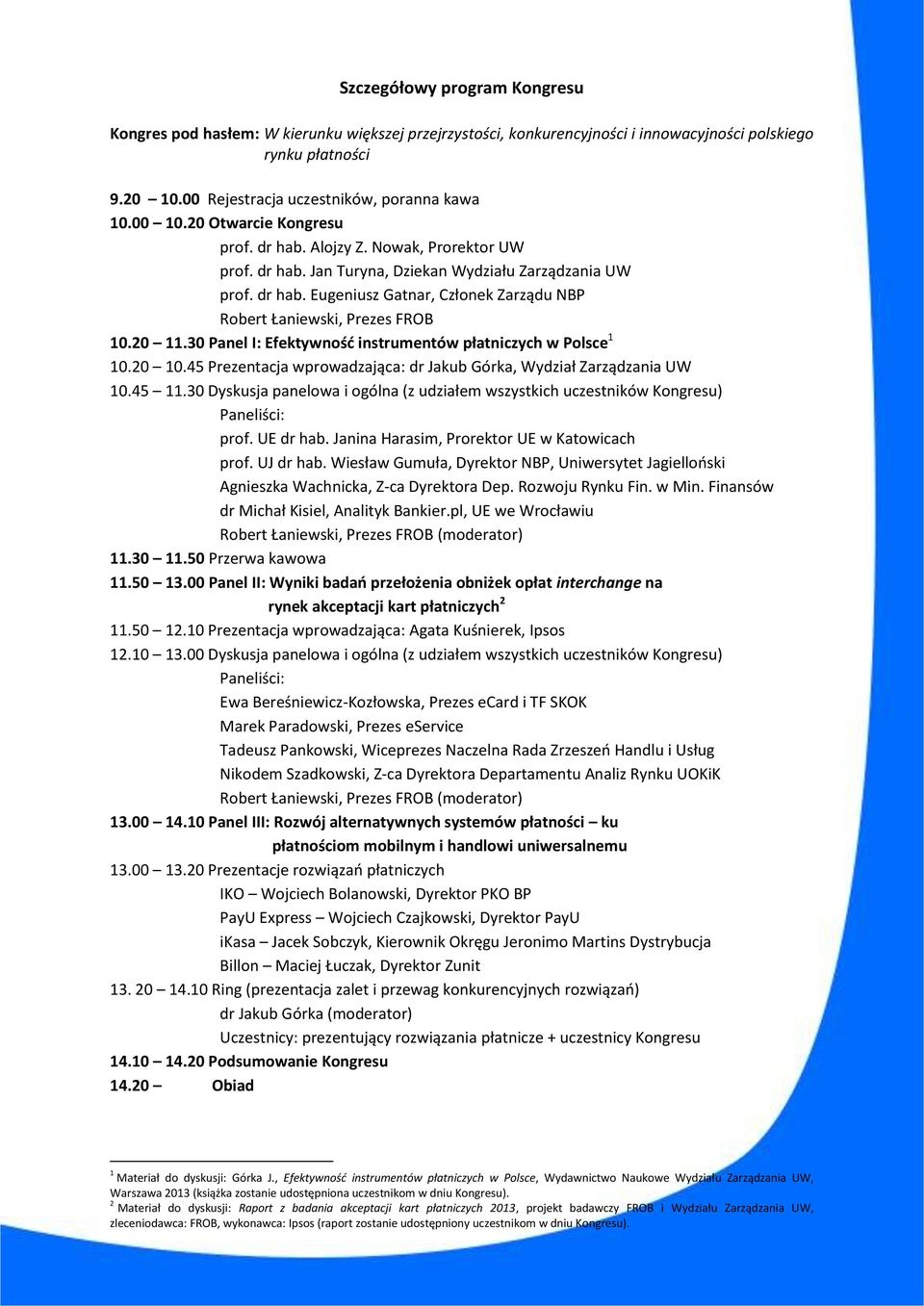 20 11.30 Panel I: Efektywność instrumentów płatniczych w Polsce 1 10.20 10.45 Prezentacja wprowadzająca: dr Jakub Górka, Wydział Zarządzania UW 10.45 11.