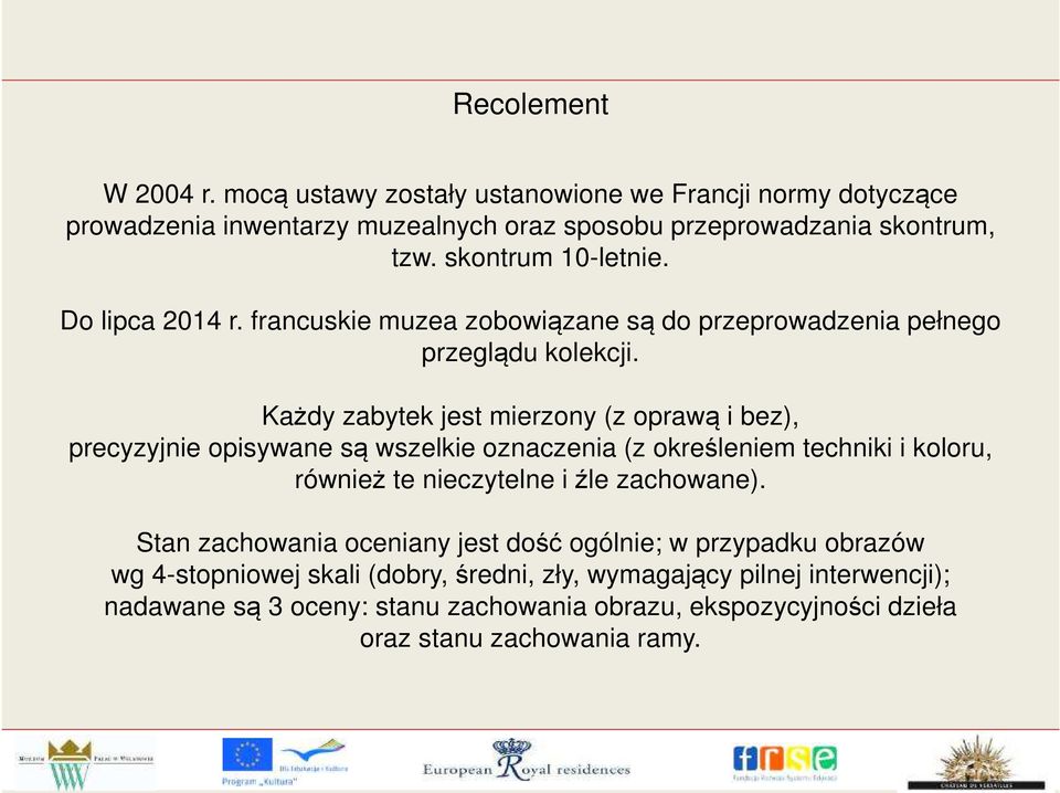 Każdy zabytek jest mierzony (z oprawą i bez), precyzyjnie opisywane są wszelkie oznaczenia (z określeniem techniki i koloru, również te nieczytelne i źle zachowane).