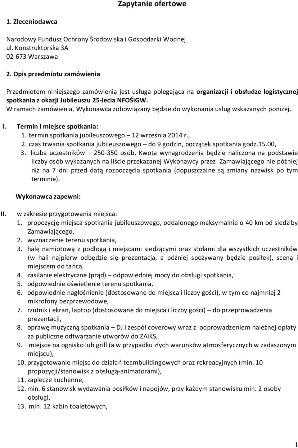 W ramach zamówienia, Wykonawca zobowiązany będzie do wykonania usług wskazanych poniżej. I. Termin i miejsce spotkania: 1. termin spotkania jubileuszowego 12 września 2014 r., 2.