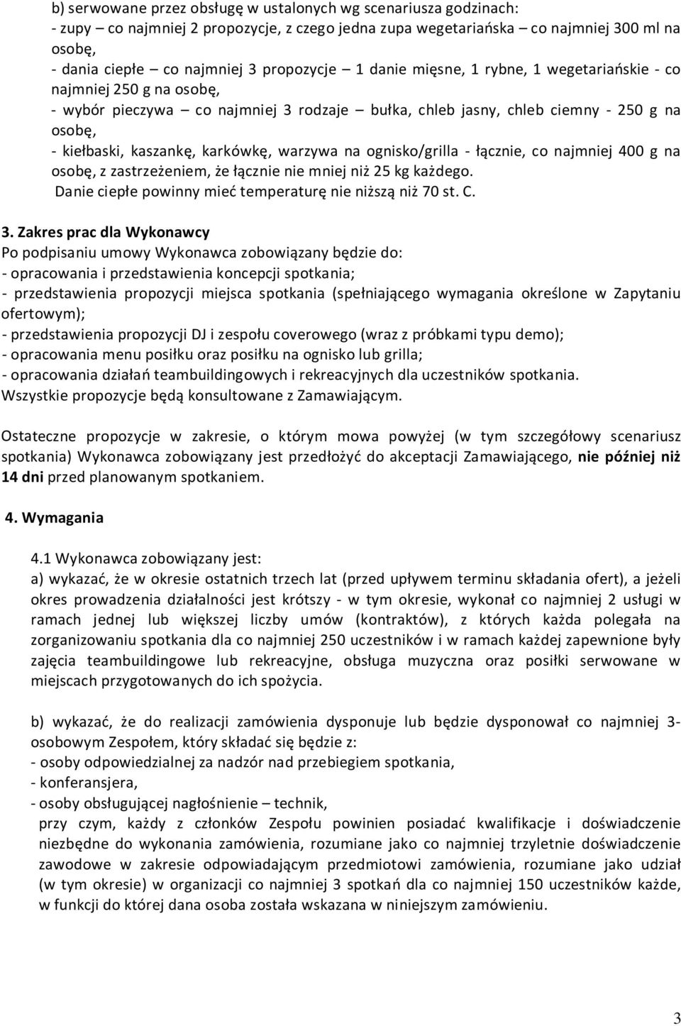 karkówkę, warzywa na ognisko/grilla - łącznie, co najmniej 400 g na osobę, z zastrzeżeniem, że łącznie nie mniej niż 25 kg każdego. Danie ciepłe powinny mieć temperaturę nie niższą niż 70 st. C. 3.