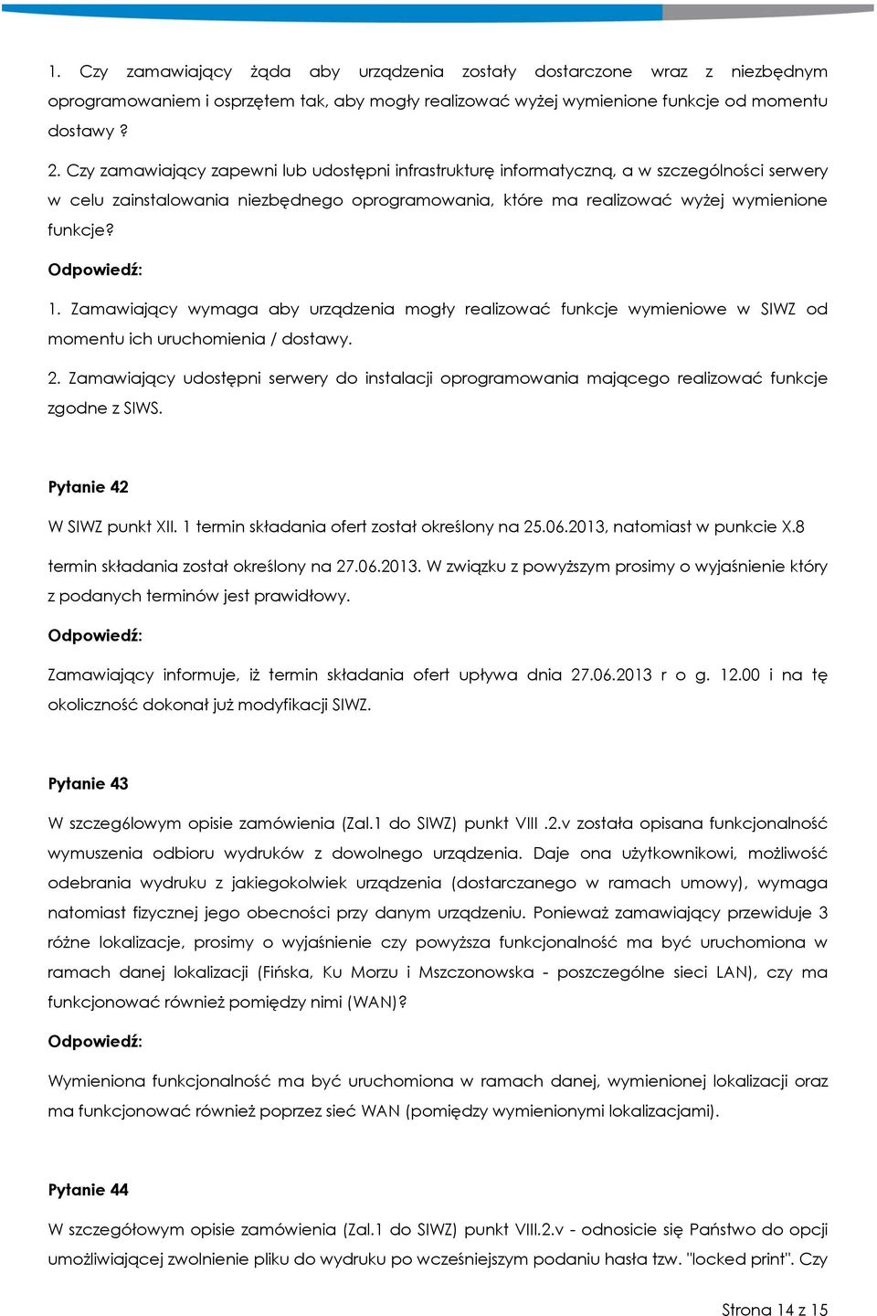 Zamawiający wymaga aby urządzenia mogły realizować funkcje wymieniowe w SIWZ od momentu ich uruchomienia / dostawy. 2.