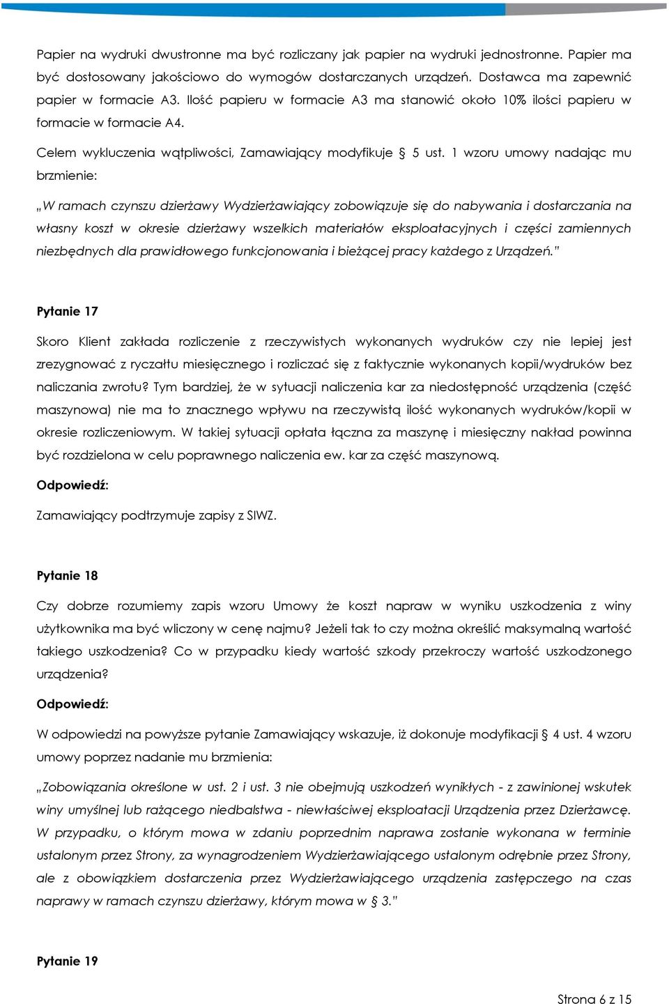 1 wzoru umowy nadając mu brzmienie: W ramach czynszu dzierżawy Wydzierżawiający zobowiązuje się do nabywania i dostarczania na własny koszt w okresie dzierżawy wszelkich materiałów eksploatacyjnych i