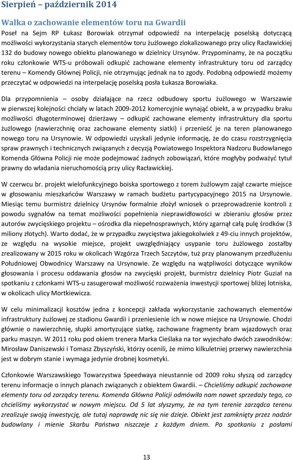 Przypominamy, że na początku roku członkowie WTS-u próbowali odkupić zachowane elementy infrastruktury toru od zarządcy terenu Komendy Głównej Policji, nie otrzymując jednak na to zgody.