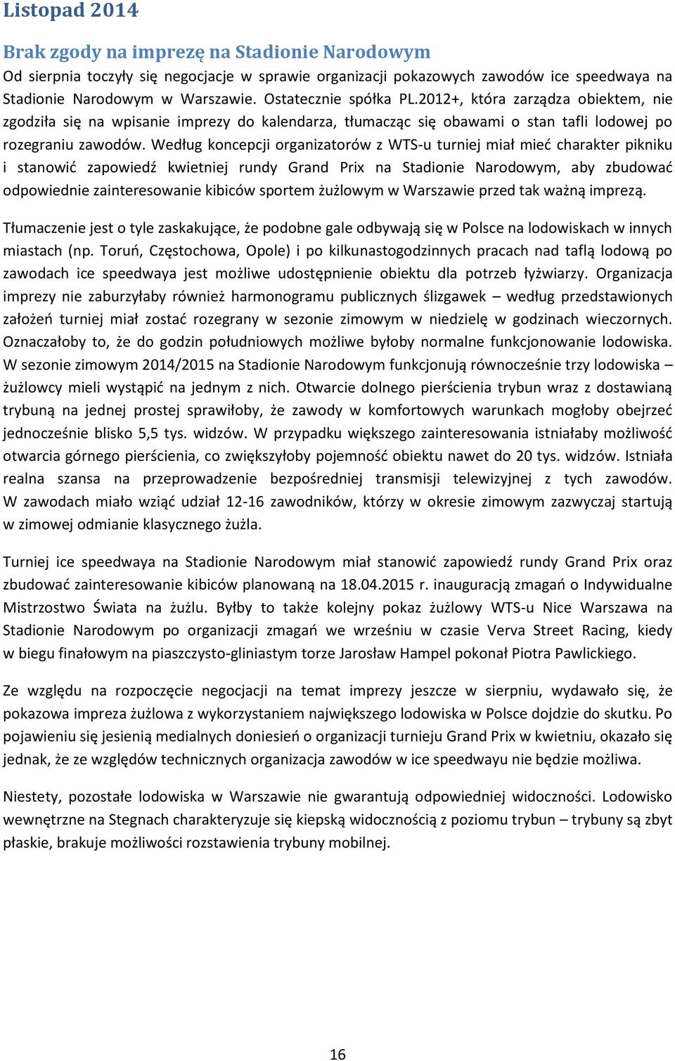 Według koncepcji organizatorów z WTS-u turniej miał mieć charakter pikniku i stanowić zapowiedź kwietniej rundy Grand Prix na Stadionie Narodowym, aby zbudować odpowiednie zainteresowanie kibiców