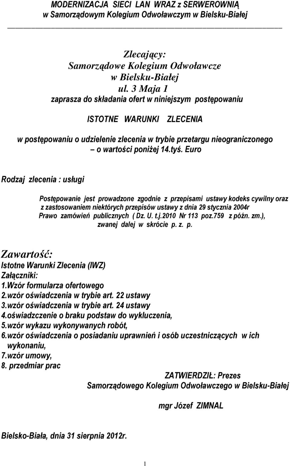 Euro Rodzaj zlecenia : usługi Postępowanie jest prowadzone zgodnie z przepisami ustawy kodeks cywilny oraz z zastosowaniem niektórych przepisów ustawy z dnia 29 stycznia 2004r Prawo zamówień