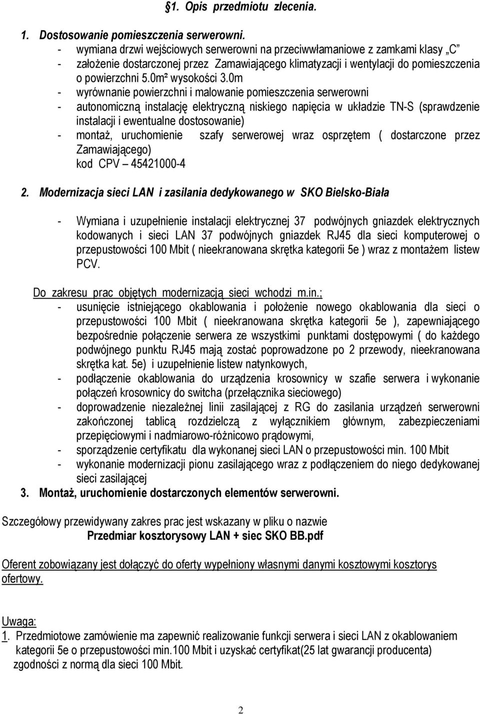 0m - wyrównanie powierzchni i malowanie pomieszczenia serwerowni - autonomiczną instalację elektryczną niskiego napięcia w układzie TN-S (sprawdzenie instalacji i ewentualne dostosowanie) - montaż,