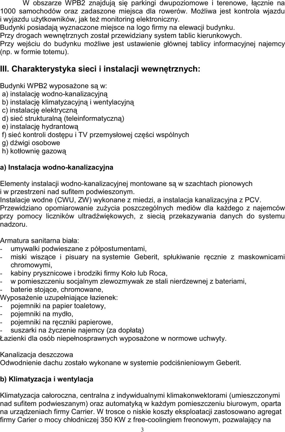 Przy drogach wewn trznych został przewidziany system tablic kierunkowych. Przy wej ciu do budynku mo liwe jest ustawienie głównej tablicy informacyjnej najemcy (np. w formie totemu). III.