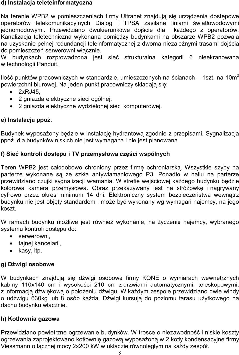 Kanalizacja teletechniczna wykonana pomi dzy budynkami na obszarze WPB2 pozwala na uzyskanie pełnej redundancji teleinformatycznej z dwoma niezale nymi trasami doj cia do pomieszcze serwerowni wł