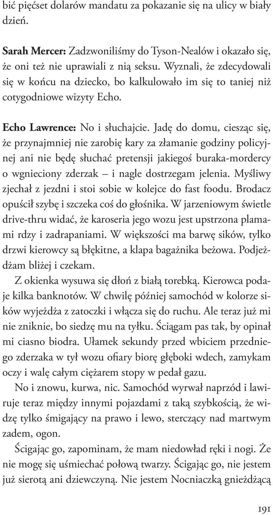 Jadę do domu, ciesząc się, że przynajmniej nie zarobię kary za złamanie godziny policyjnej ani nie będę słuchać pretensji jakiegoś buraka-mordercy o wgnieciony zderzak i nagle dostrzegam jelenia.