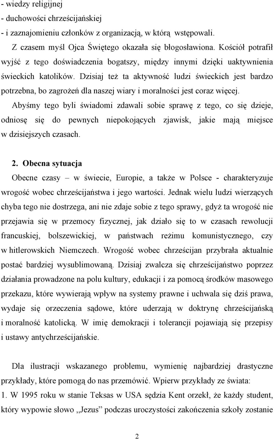 Dzisiaj też ta aktywność ludzi świeckich jest bardzo potrzebna, bo zagrożeń dla naszej wiary i moralności jest coraz więcej.