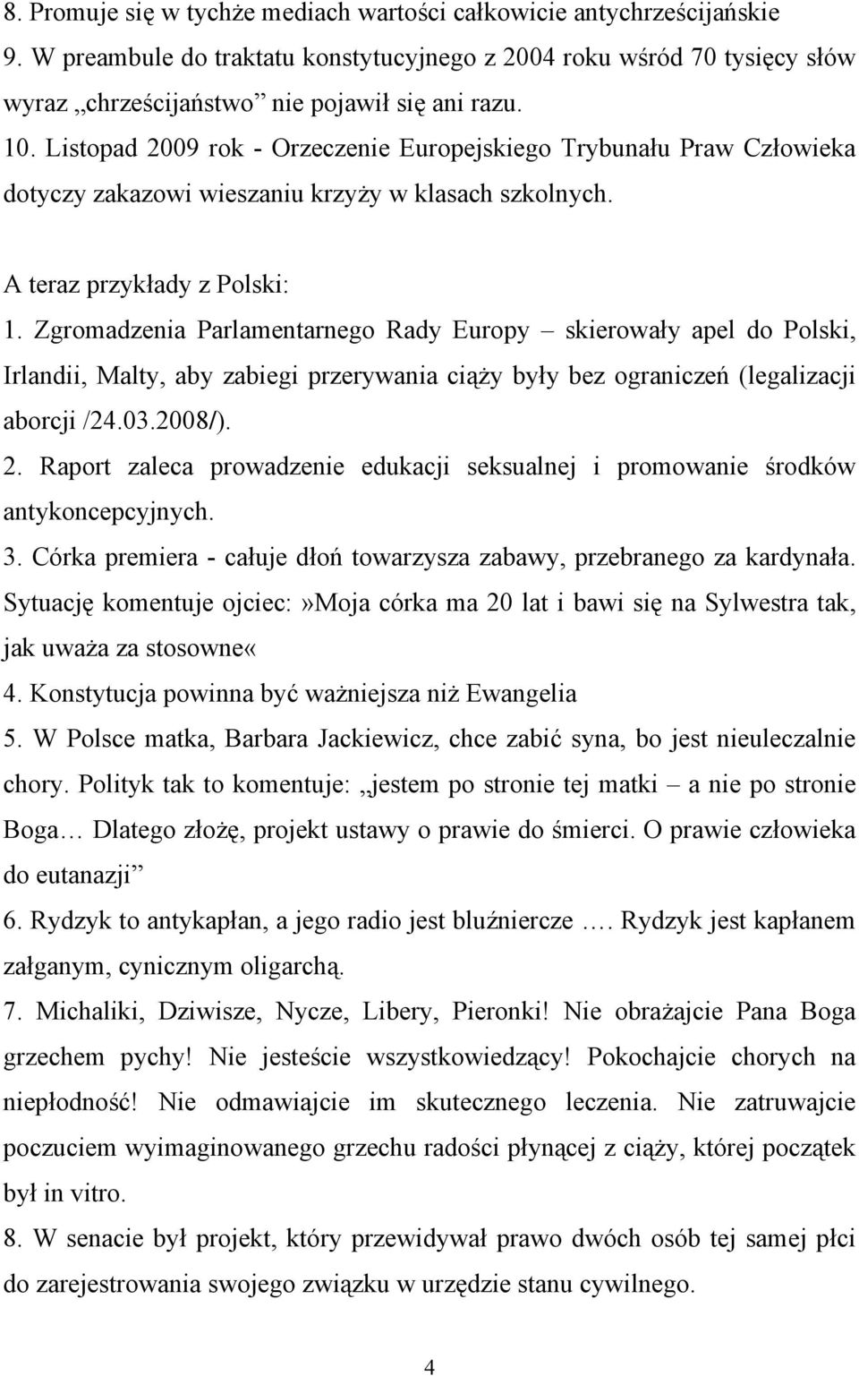 Zgromadzenia Parlamentarnego Rady Europy skierowały apel do Polski, Irlandii, Malty, aby zabiegi przerywania ciąży były bez ograniczeń (legalizacji aborcji /24.03.2008/). 2.