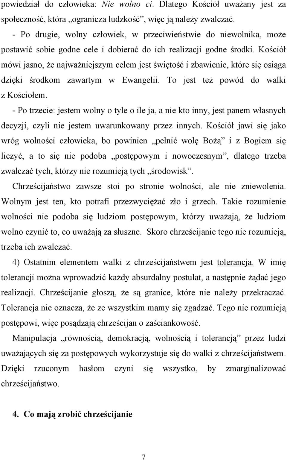 Kościół mówi jasno, że najważniejszym celem jest świętość i zbawienie, które się osiąga dzięki środkom zawartym w Ewangelii. To jest też powód do walki z Kościołem.