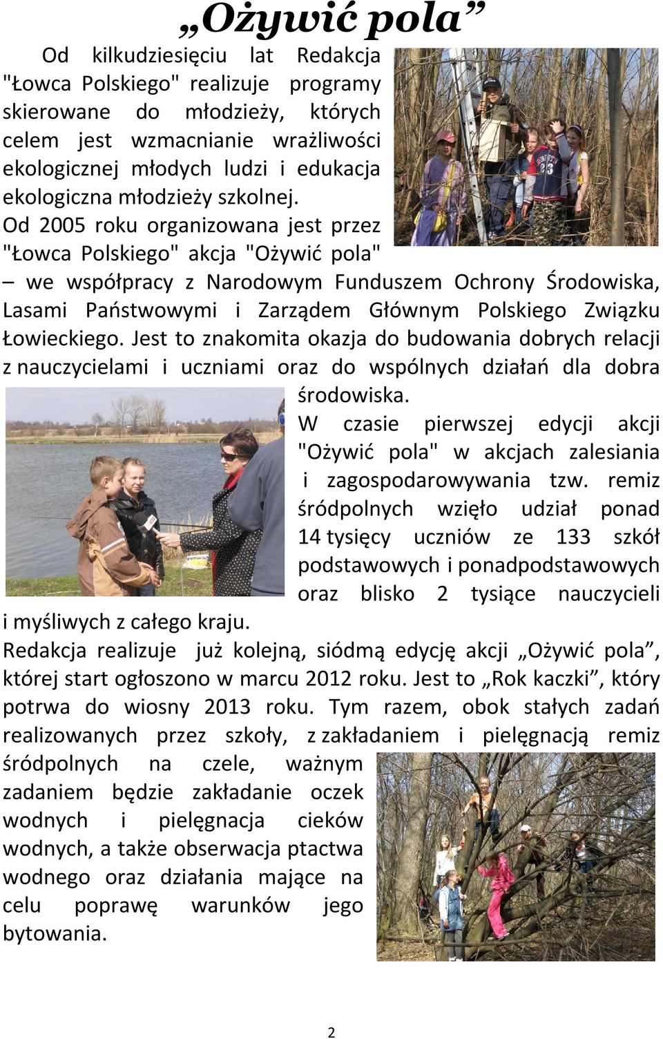 Od 2005 roku organizowana jest przez "Łowca Polskiego" akcja "Ożywić pola" we współpracy z Narodowym Funduszem Ochrony Środowiska, Lasami Państwowymi i Zarządem Głównym Polskiego Związku Łowieckiego.