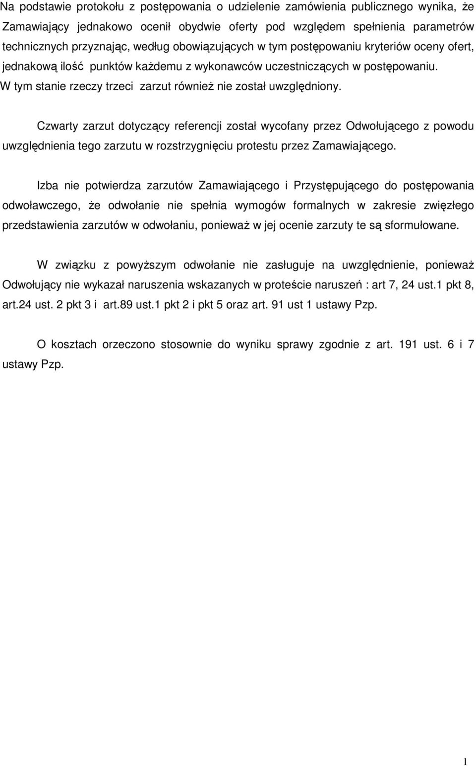 Czwarty zarzut dotyczący referencji został wycofany przez Odwołującego z powodu uwzględnienia tego zarzutu w rozstrzygnięciu protestu przez Zamawiającego.