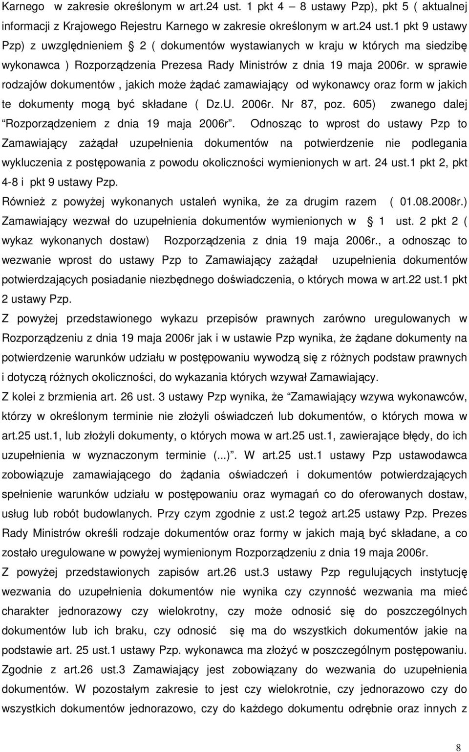 Prezesa Rady Ministrów z dnia 19 maja 2006r. w sprawie rodzajów dokumentów, jakich moŝe Ŝądać zamawiający od wykonawcy oraz form w jakich te dokumenty mogą być składane ( Dz.U. 2006r. Nr 87, poz.