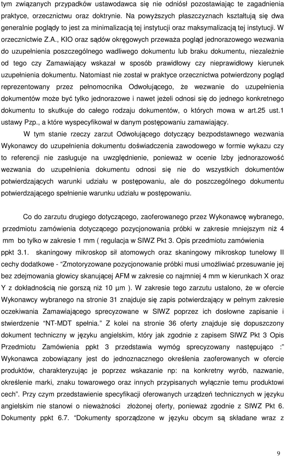 , KIO oraz sądów okręgowych przewaŝa pogląd jednorazowego wezwania do uzupełnienia poszczególnego wadliwego dokumentu lub braku dokumentu, niezaleŝnie od tego czy Zamawiający wskazał w sposób