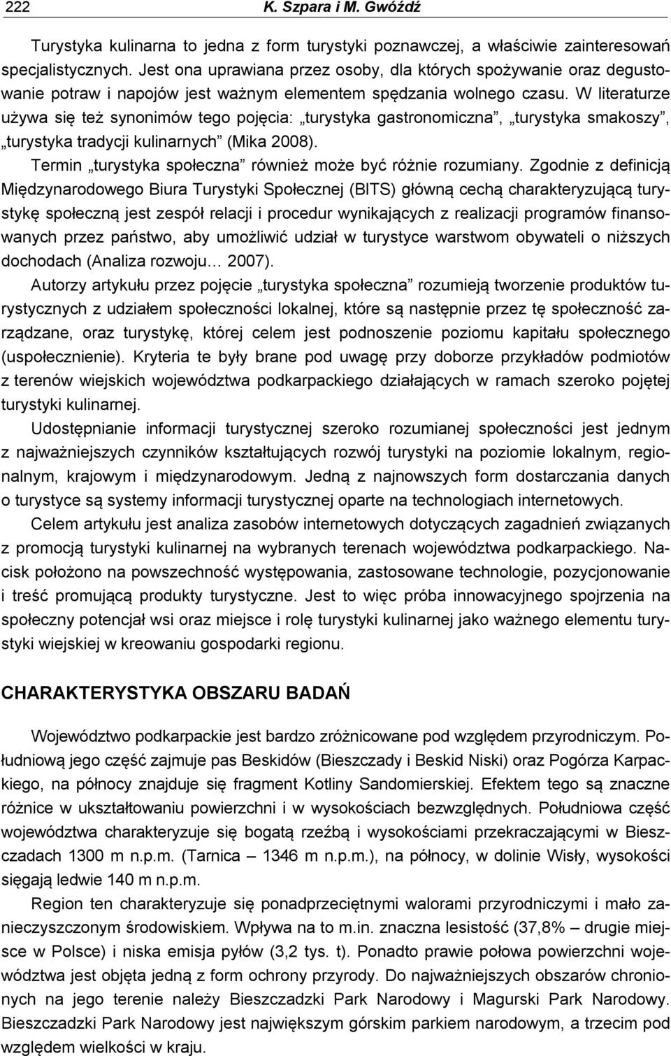 W literaturze używa się też synonimów tego pojęcia: turystyka gastronomiczna, turystyka smakoszy, turystyka tradycji kulinarnych (Mika 2008).