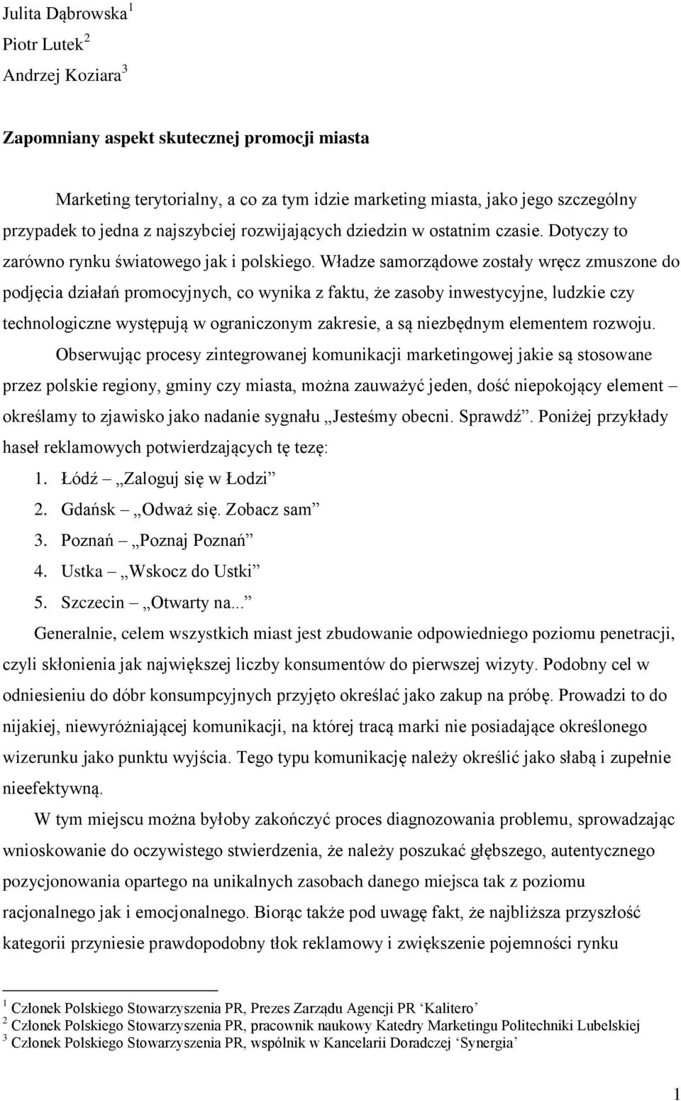 Władze samorządowe zostały wręcz zmuszone do podjęcia działań promocyjnych, co wynika z faktu, że zasoby inwestycyjne, ludzkie czy technologiczne występują w ograniczonym zakresie, a są niezbędnym