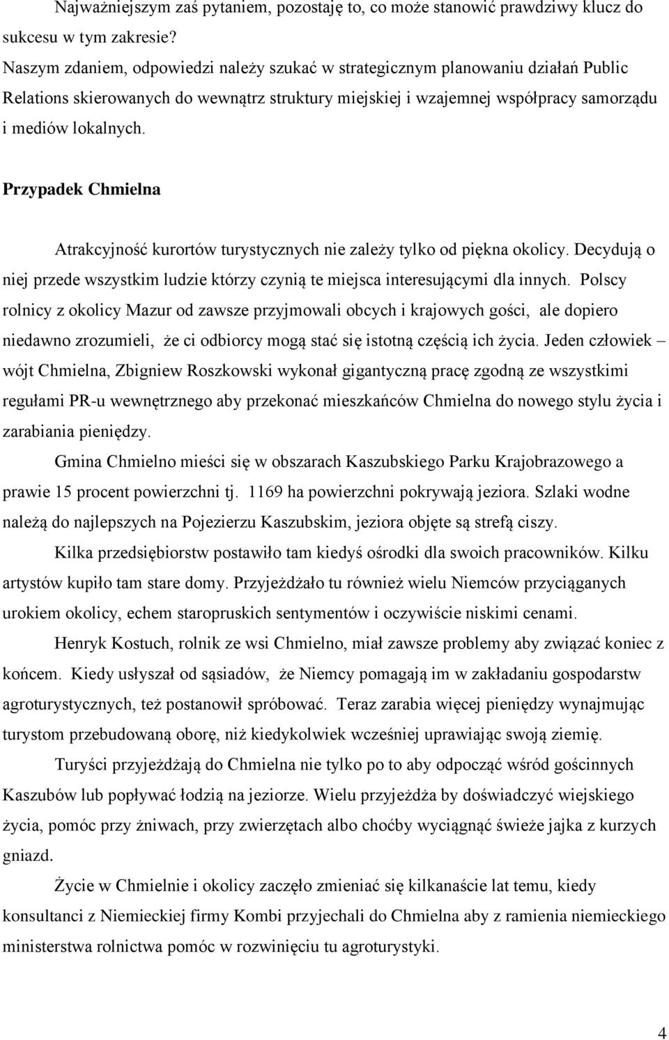 Przypadek Chmielna Atrakcyjność kurortów turystycznych nie zależy tylko od piękna okolicy. Decydują o niej przede wszystkim ludzie którzy czynią te miejsca interesującymi dla innych.